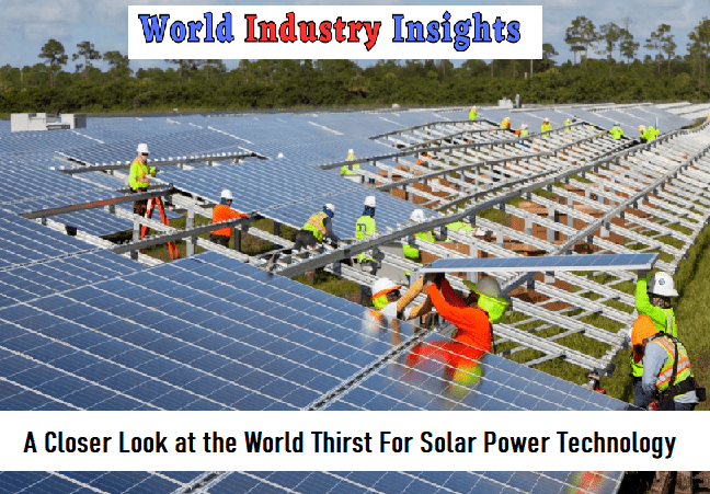 A Closer Look at the World Thirst For Solar Power Technology