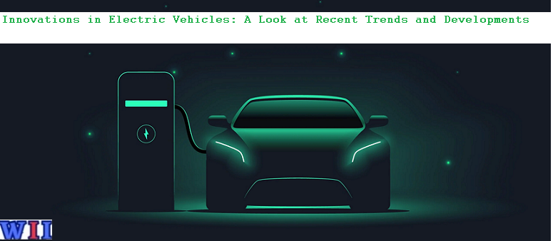 innovations-in-electric-vehicles-a-look-at-recent-trends-and-developments