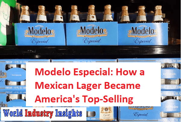 Modelo Especial How a Mexican Lager Became America's Top-Selling Beer